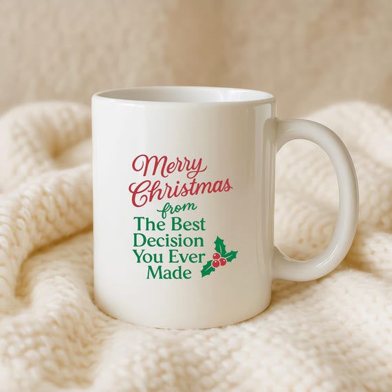 Funny Christmas Mug For Husband Or Boyfriend, Best Decision You Ever Made, Witty Holiday Gift For Him M704