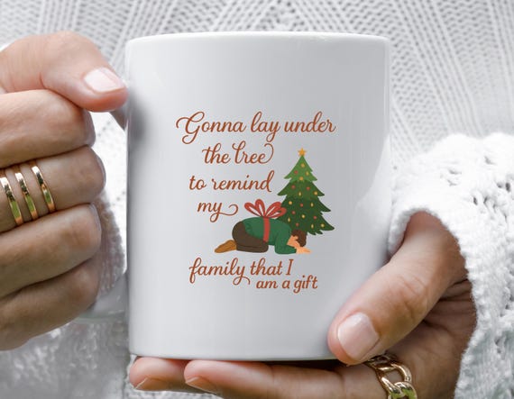 Funny Christmas Mug: Lay Under The Tree To Remind Family I'm A Gift M737
