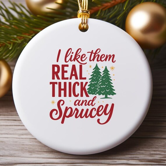 I Like Them Real Thick And Sprucy Ornament, Funny Christmas Ornament, Thick And Spruce Holiday Decor O750