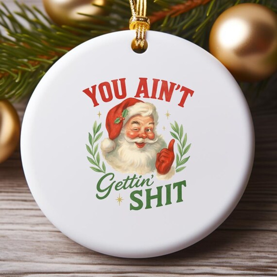 You Ain't Gettin' Shit Santa Ornament, Funny Santa Claus Christmas Decoration, Sassy Holiday Ornaments O752