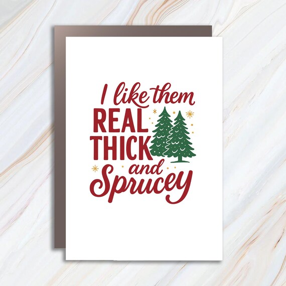 I Like Them Real Thick And Sprucy Card, Funny Christmas Card, Thick And Spruce Holiday Card, Christmas Tree Humor C750