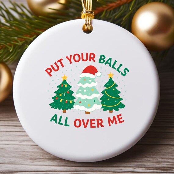 Put Your Balls All Over Me Christmas Ornament, Funny Inappropriate Xmas Decor, Dirty Humor Holiday Party Decoration O762