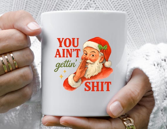 Funny Sarcastic Santa Mug: Adult Humor Christmas Design With 'You Ain't Getting Shit' Text M777