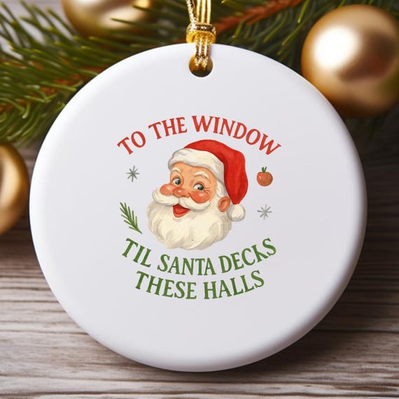 To The Window To The Wall Til Santa Decks These Halls Ornament-Funny Christmas Party Ornament-Funny Santa Ornament O781