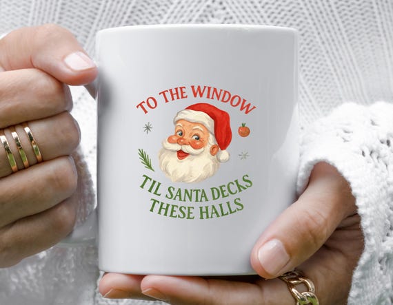 To The Window To The Wall Til Santa Decks These Halls Mug - Xmas Funny Christmas Party Mug - Santa Claus Humor M781