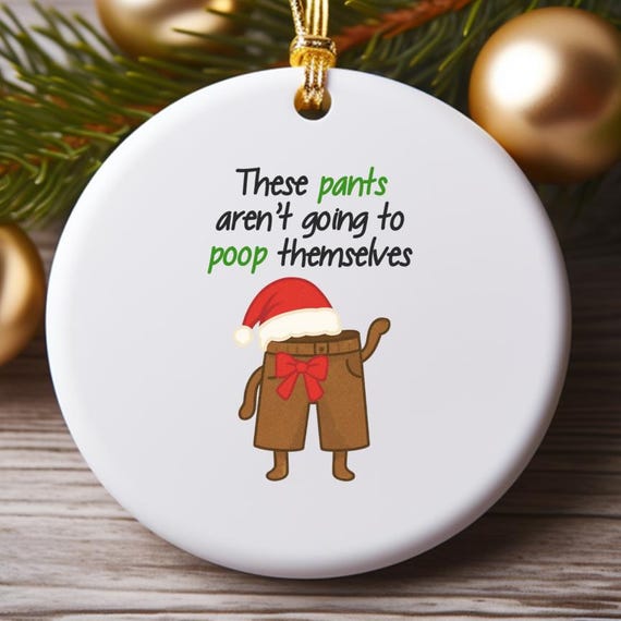 These Pants Aren't Going To Poop Themselves Ornament - Funny Crude Christmas Tree Decoration Meme Gag Gift O820