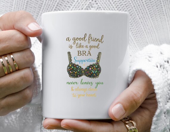 Best Friend Gift Mug, Birthday Gift, Friendship Mug, Good Friend Is Like A Bra, Funny Mug, Supportive Friend Mug M831