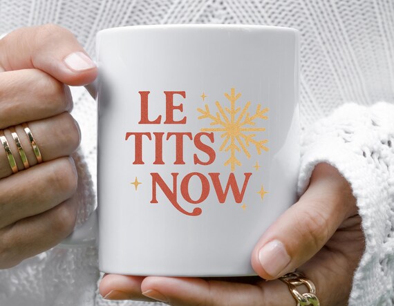 Le Tits Now Funny Christmas Mug, Hilarious Holiday Gift, Comical Winter Mug For Laughs M840