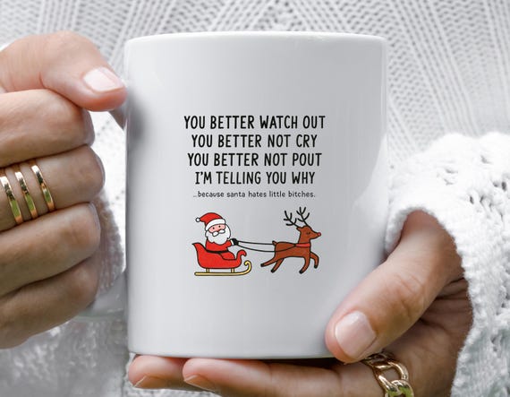 Better Watch Out- Better Not Cry - Better Not Pout - Santa Hates Little Bitches,, Funny Sarcastic Christmas Mug M868