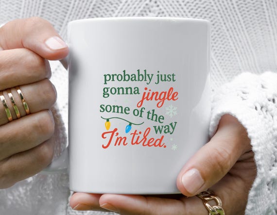 Christmas Jingle Song Mug, Probably Just Gonna Jingle Some Of The Way I'm Tired, Funny Holiday Xmas Mug M882