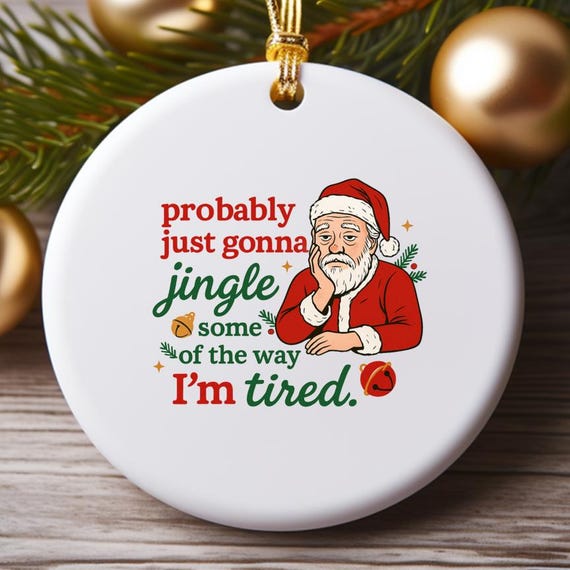 Funny Christmas Ornament, Probably Just Gonna Jingle Some Of The Way I'm Tired, Christmas Jingle Ornament O883