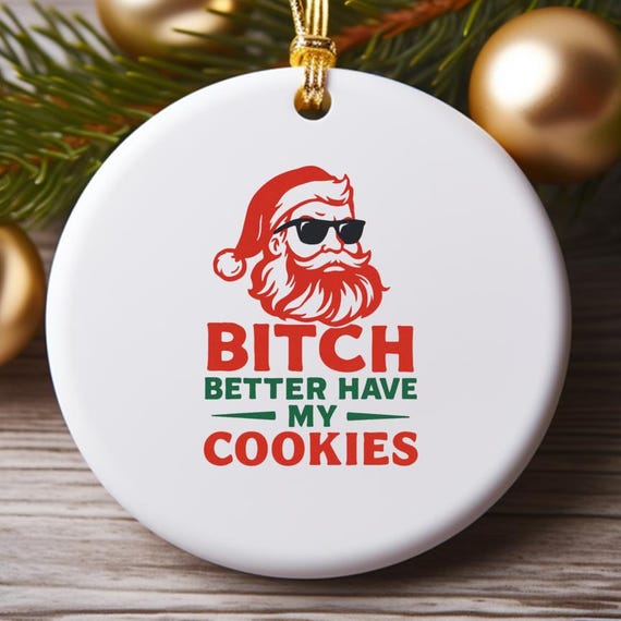 Funny Rude Christmas Ornament - 'Bitch Better Have My Cookies' - Unique Xmas Gift for Friends Family O884
