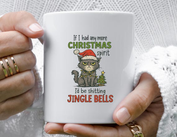 If I Had Anymore Christmas Spirit I'd Be Shitting Jingle Bells Mug, Angry Cat, Grumpy, Sarcastic Quote M890