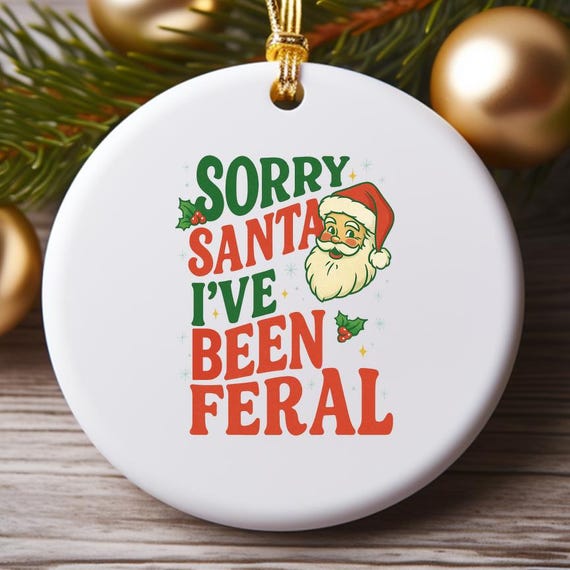 Funny Christmas Ornament: Sorry Santa I've Been Feral With Skeleton, Santa, Tree & Reindeer Designs O903