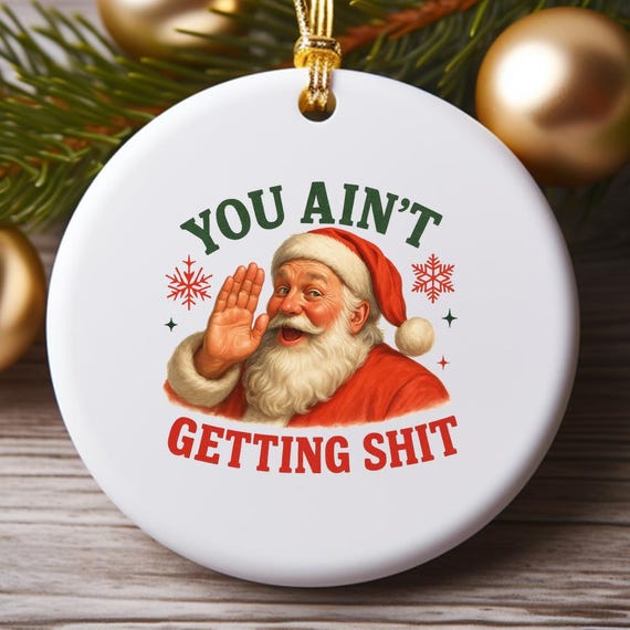 You Ain't Gettin' Shit Ornament, Trendy Christmas Ornament, Funny Santa Claus Ornament, Vintage Style Holiday Decor O911