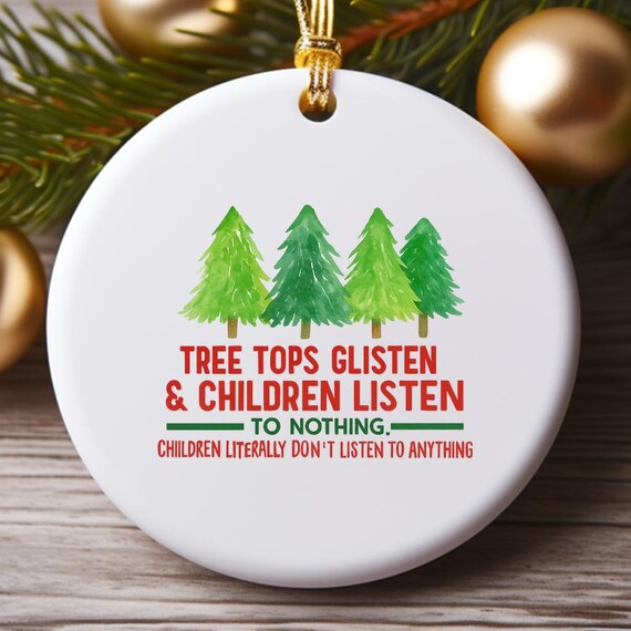 Funny Christmas Ornament: Tree Tops Glisten, Children Listen To Nothing O922