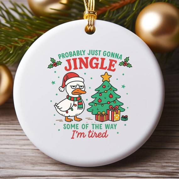 Probably Just Gonna Jingle Tired Goose Ornament, Funny Sarcastic Christmas Humor, Cute Holiday Quote Gift O962