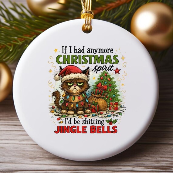 If I Had Anymore Christmas Spirit I'd Be Shitting Jingle Bells Ornament, Funny Cat, Sarcastic Quote, Santa Hat O967