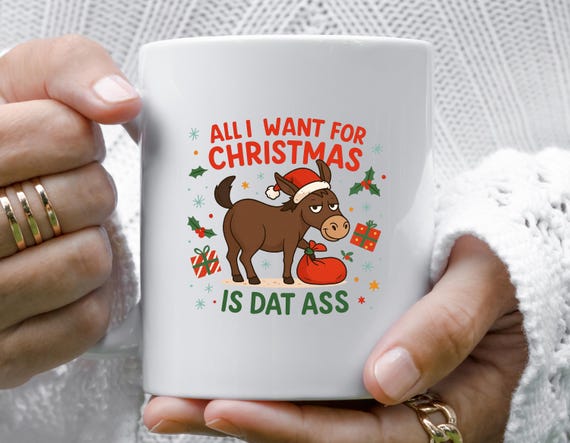Funny Donkey Christmas Mug - All I Want For Christmas Is Dat Ass - Joke Holiday Mug - Boyfriend Girlfriend Gift M981
