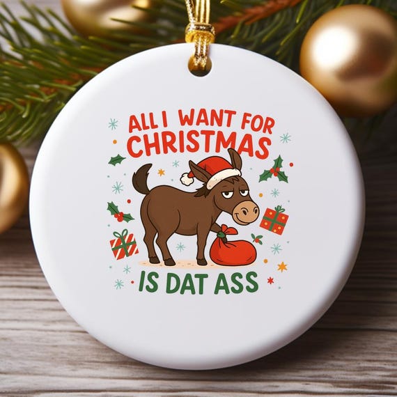 Funny Donkey Christmas Ornament - All I Want For Christmas Is Dat Ass - Joke Holiday Decoration - Boyfriend Girlfriend Gift O981