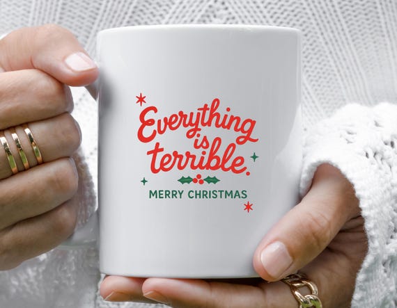Everything Is Terrible Funny Christmas Mug For Holiday Cheer M979