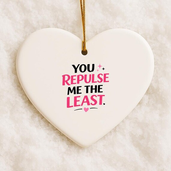 Funny Valentine Ornament - Snarky Anti Valentine - You Repulse Me The Least Humor VO24