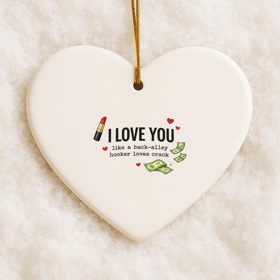 I Love You - Like A Back-alley Hooker Loves Crack,, Funny & Sarcastic Love Ornament,, Relationship,, Friendship VO67