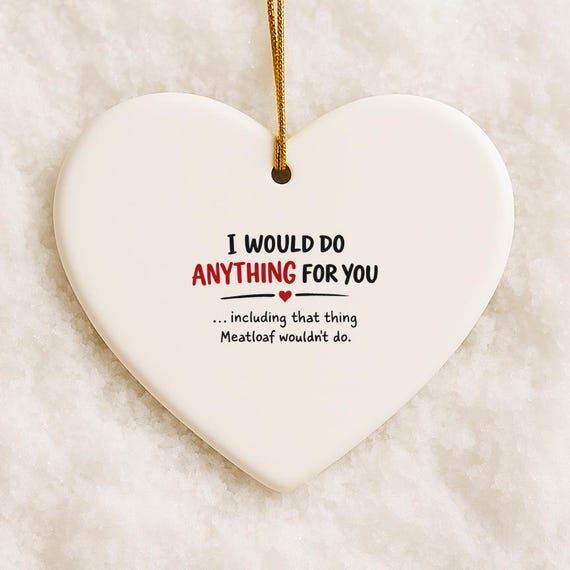 I Would Do Anything For You Including The Thing Meatloaf Wouldn't Do Funny Sarcastic Love Ornament Flirty Relationship VO95
