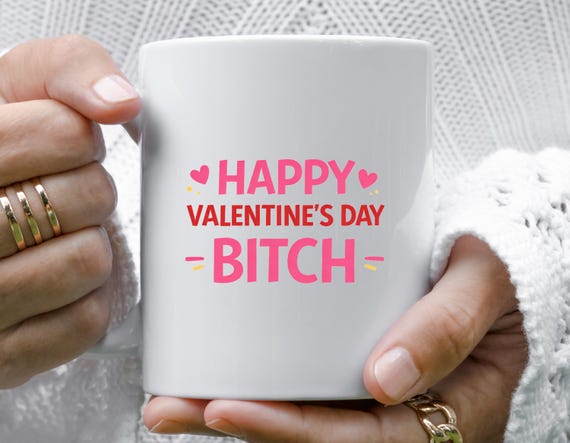 Happy Valentine's Day Bitch Mug, Funny Galentines Mug, Love Mug, Funny Valentines Mug VM108