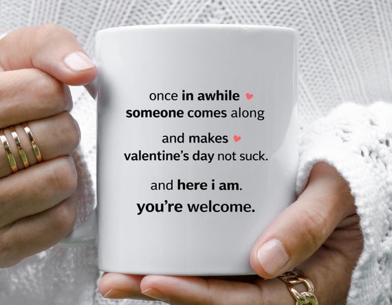 Someone Makes Your Valentine's Day Not Suck - You're Welcome,, Funny & Sarcastic Valentine's Day Mug,, Relationship,, Love VM117