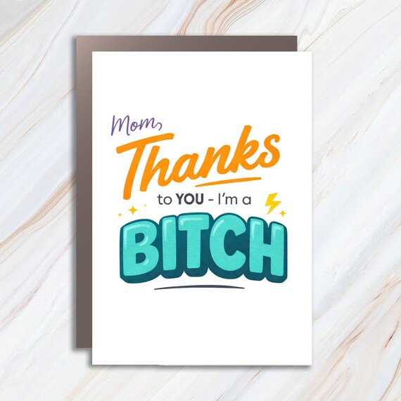 Funny Mother's Day Greeting Card, Thanks Mom For Making Me A BITCH MC6