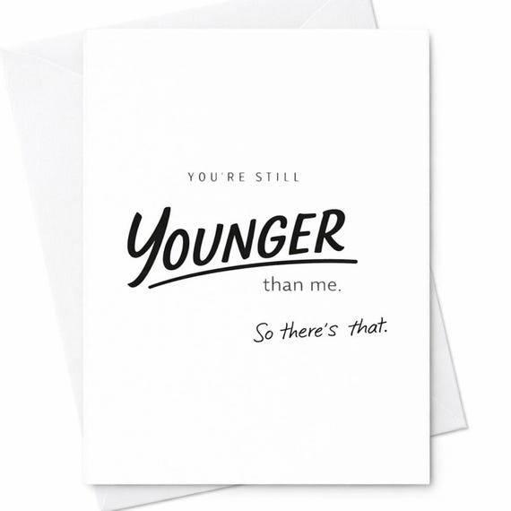 Funny Birthday Card Younger Than Me Humor Gift For Friend Sibling C45
