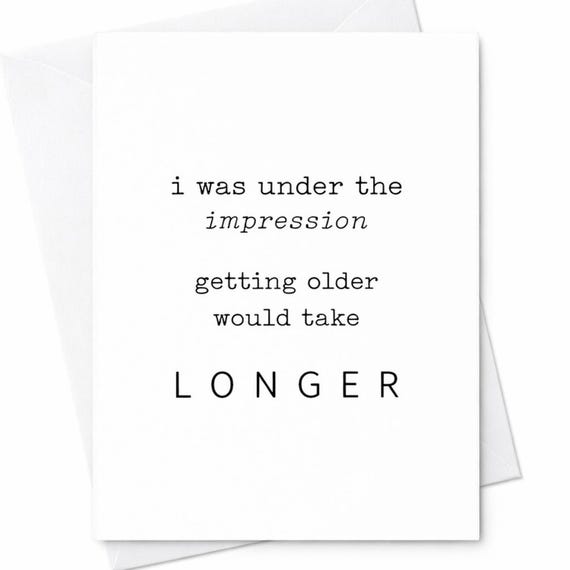 Funny Sarcastic Getting Older Take Longer Humor Birthday Card Friend Coworker Dad Mom C84