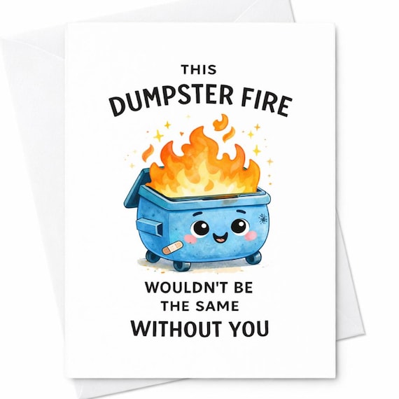 Funny Sarcastic Cute Dumpster Fire Wouldn't Be The Same Card Friend Coworker Boyfriend Gift C89
