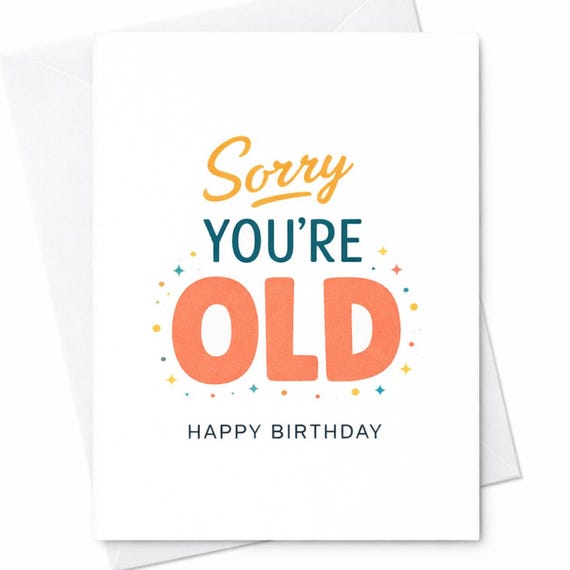 Sorry You're Old Funny Sarcastic Birthday Card for Husband, Wife, Friend, or Partner - Snarky and Rude Birthday Card with Humor C161