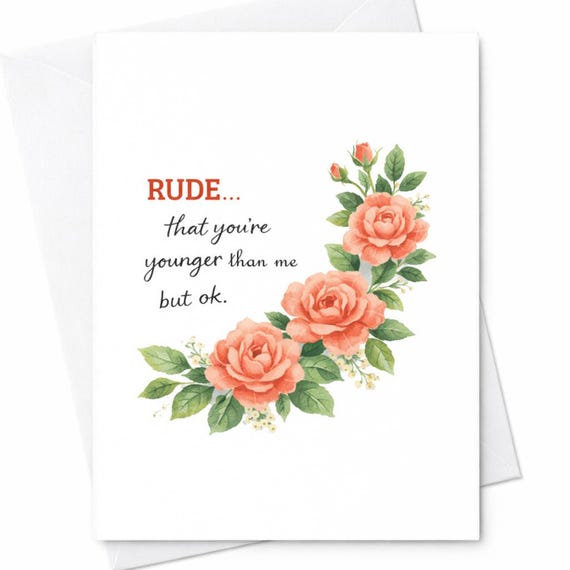 Floral Birthday Card Rude Younger Than Me Funny Sarcastic Friendship Card for Sister or Best Friend Her Cheeky Snarky Humor C179