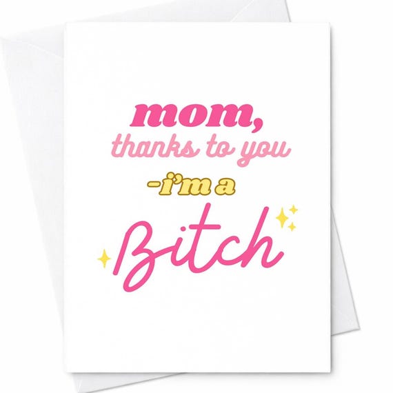 Mom Thanks To You I'm A Bitch Mothers Day Card Funny Rude Humor Gift For Mom From Daughter Adult Joke C236