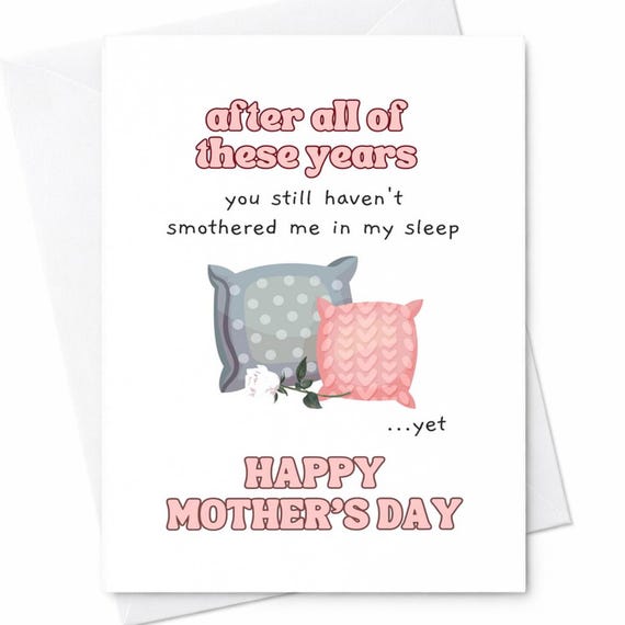 After All These Years You Still Haven’t Smothered Me In My Sleep Yet Funny Mother’s Day Card From Daughter Son Humor Gift C264