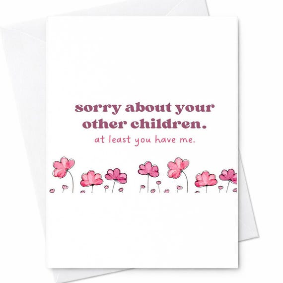 Funny Mother's Day Card Sorry About Your Other Children At Least You Have Me Humor Card From Daughter Son Cute Floral C294