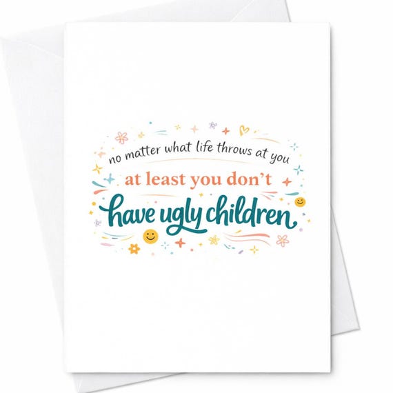 Funny Ugly Children Mom Card No Matter What Life Throws At You At Least You Don't Have Ugly Children Sarcastic Mother's Day Gift C316