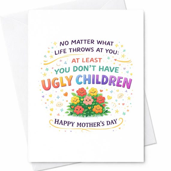 Ugly Children Funny Mother's Day Card No Matter What Life Throws At You At Least You Don't Have Ugly Children Sarcastic Gift C323