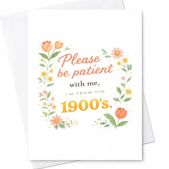 Funny Birthday Card Please Be Patient With Me I'm From The 1900's, Snarky Aging Joke, Rude Vintage Humor for Friends or Family C365