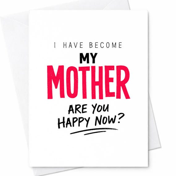 Funny Mother's Day Card I Have Become My Mother Are You Happy Now Humor Card Sarcastic Mom Gift From Daughter Son Adult Card C400