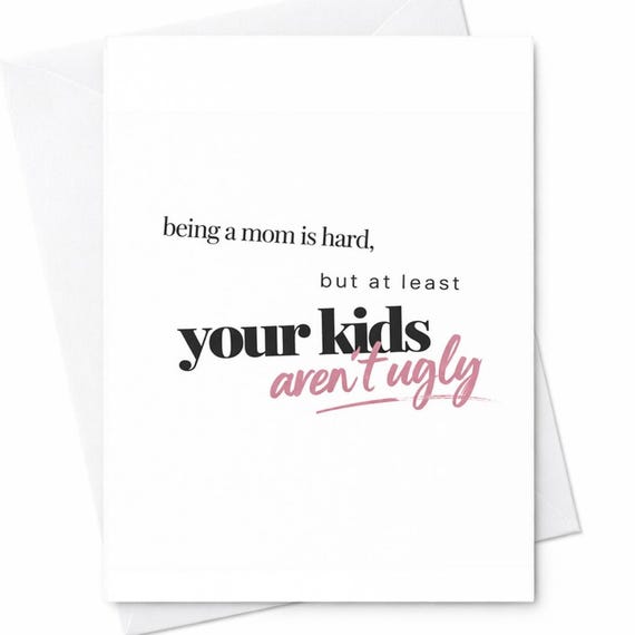 Funny Mother's Day Card Being A Mom Is Hard But At Least Your Kids Aren't Ugly Humor Mom Gift From Daughter Son C424
