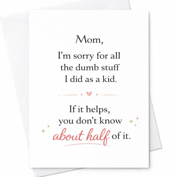 Funny Mother's Day Card Sorry For All The Dumb Stuff I Did As A Kid You Don't Know Half Of It Humor Mom Gift C415