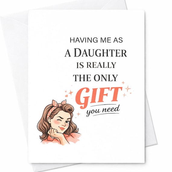 Funny Mother's Day Card From Daughter Having Me As A Daughter Is The Only Gift You Need Humor Card For Mom Sarcastic C431