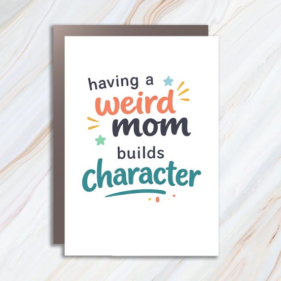 Funny Mother's Day Card Having A Weird Mom Builds Character Birthday Card For Mom Snarky Greeting From Daughter Or Son MC55