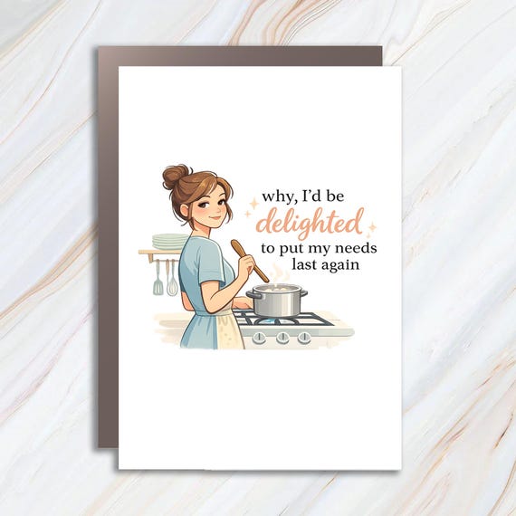 Funny Vintage Mom Greeting Card, Retro Housewife Quote, 1950s Humor, Delighted To Put My Needs Last MC68