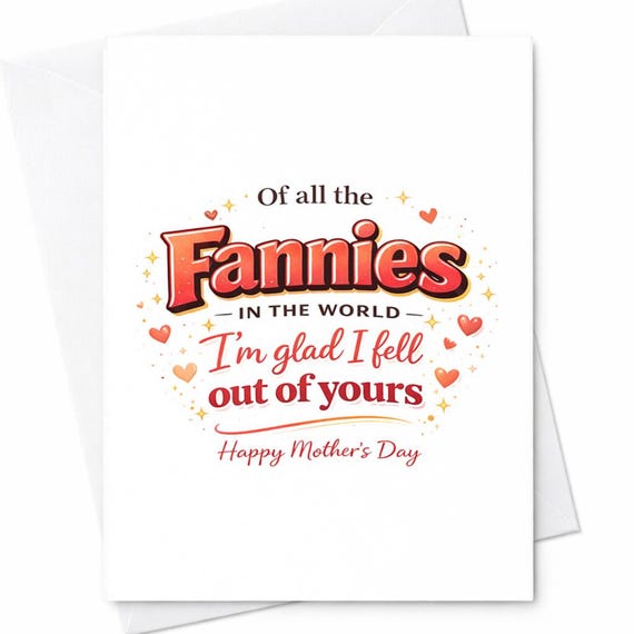 Of All The Fannies In The World I'm Glad I Fell Out Of Yours Funny Mothers Day Card Rude Mom Card Adult Humor Card From Son Or Daughter C549