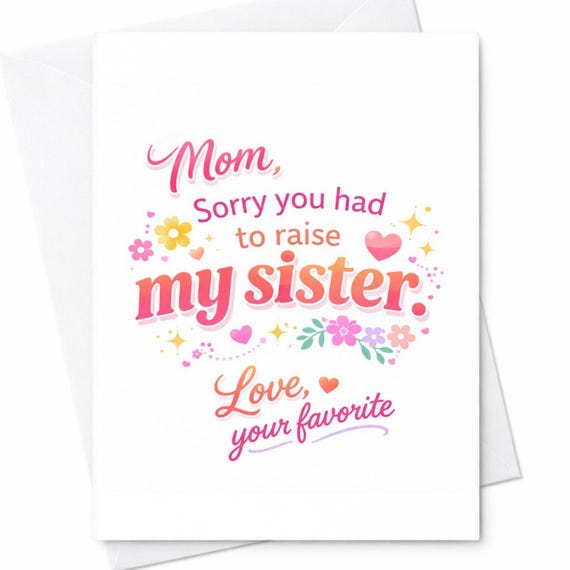 Mom Sorry You Had To Raise My Sister Funny Mothers Day Card Sarcastic Mom Card Favorite Child Joke Card From Daughter Or Son C548